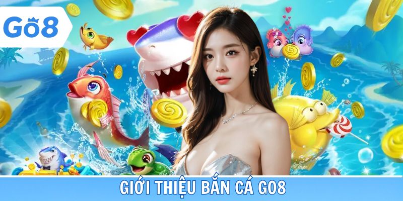 Những đặc điểm chung giới thiệu về bắn cá Go8