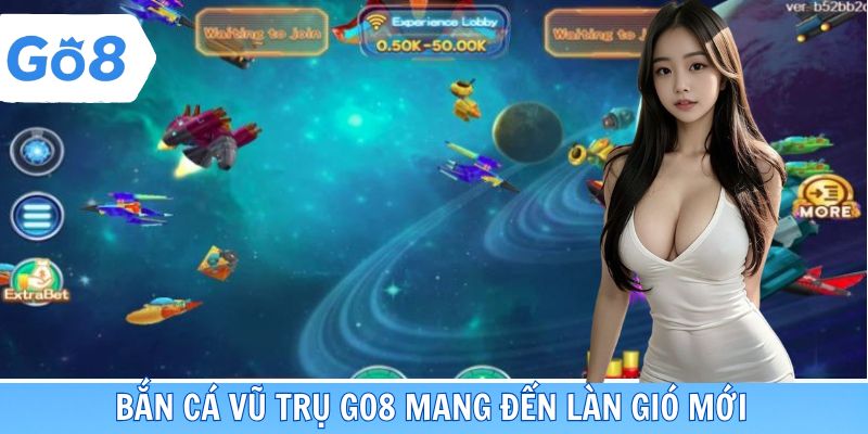Bắn cá vũ trụ GO8 mang đến làn gió mới