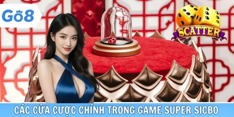 Các cửa cược chính trong game Super Sicbo go8