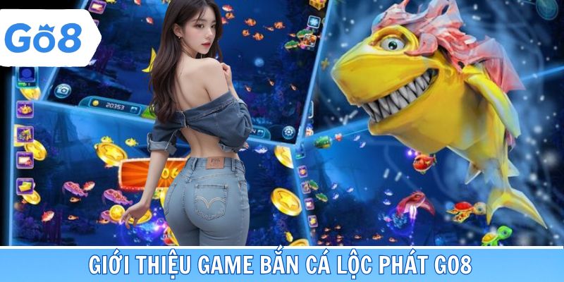 Sơ lược game bắn cá Lộc Phát Go8