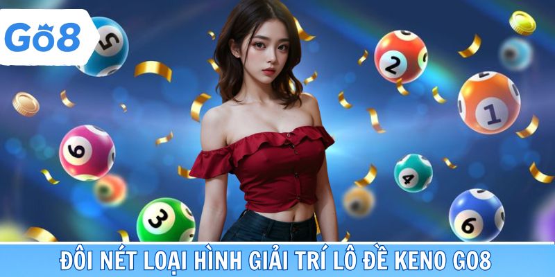 Đôi nét loại hình giải trí lô đề Keno Go8