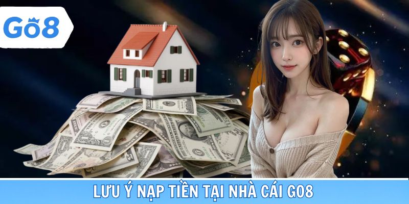 Điều quan trọng cần nhớ khi nạp tiền tại nhà cái Go8