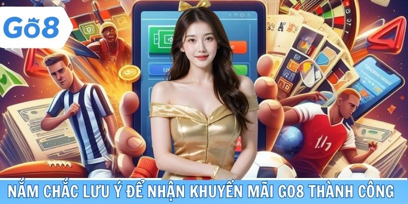 Nắm chắc lưu ý để nhận khuyến mãi Go8 thành công 