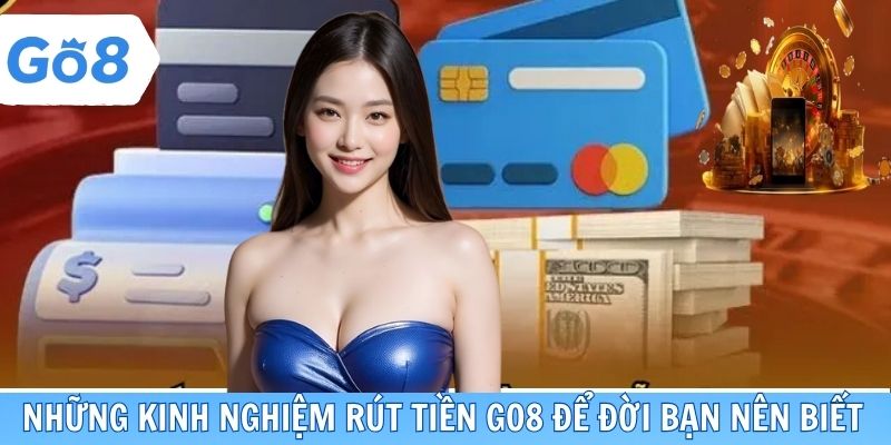 Những kinh nghiệm rút tiền Go8 để đời bạn nên biết