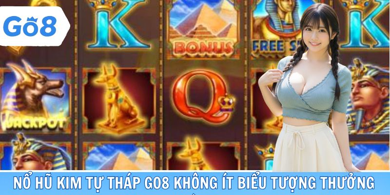 Nổ hũ kim tự tháp go8 không ít biểu tượng thưởng lớn