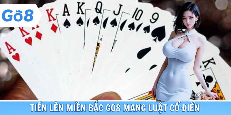 Tiến lên miền Bắc GO8 mang luật cổ điển
