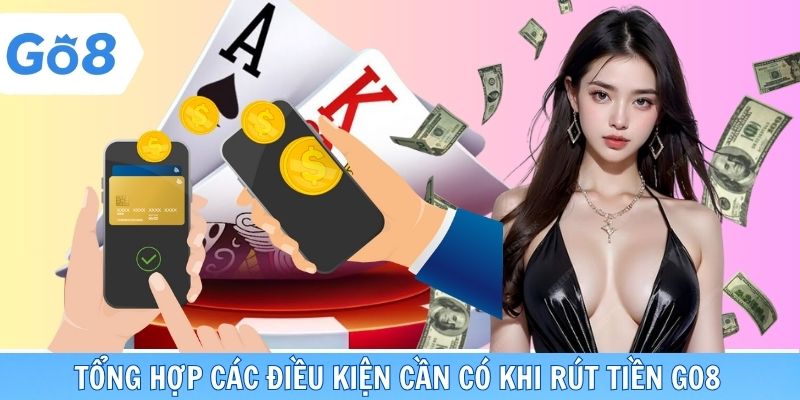 Tổng hợp các điều kiện cần có khi rút tiền Go8