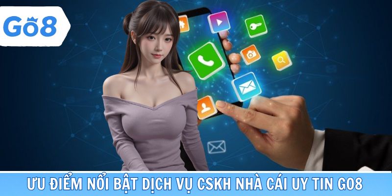 Ưu điểm nổi bật dịch vụ CSKH nhà cái uy tin Go8