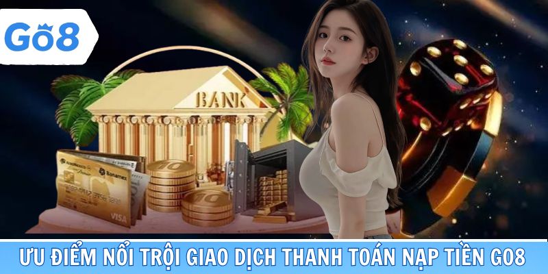 Ưu điểm nổi trội giao dịch thanh toán nạp tiền Go8